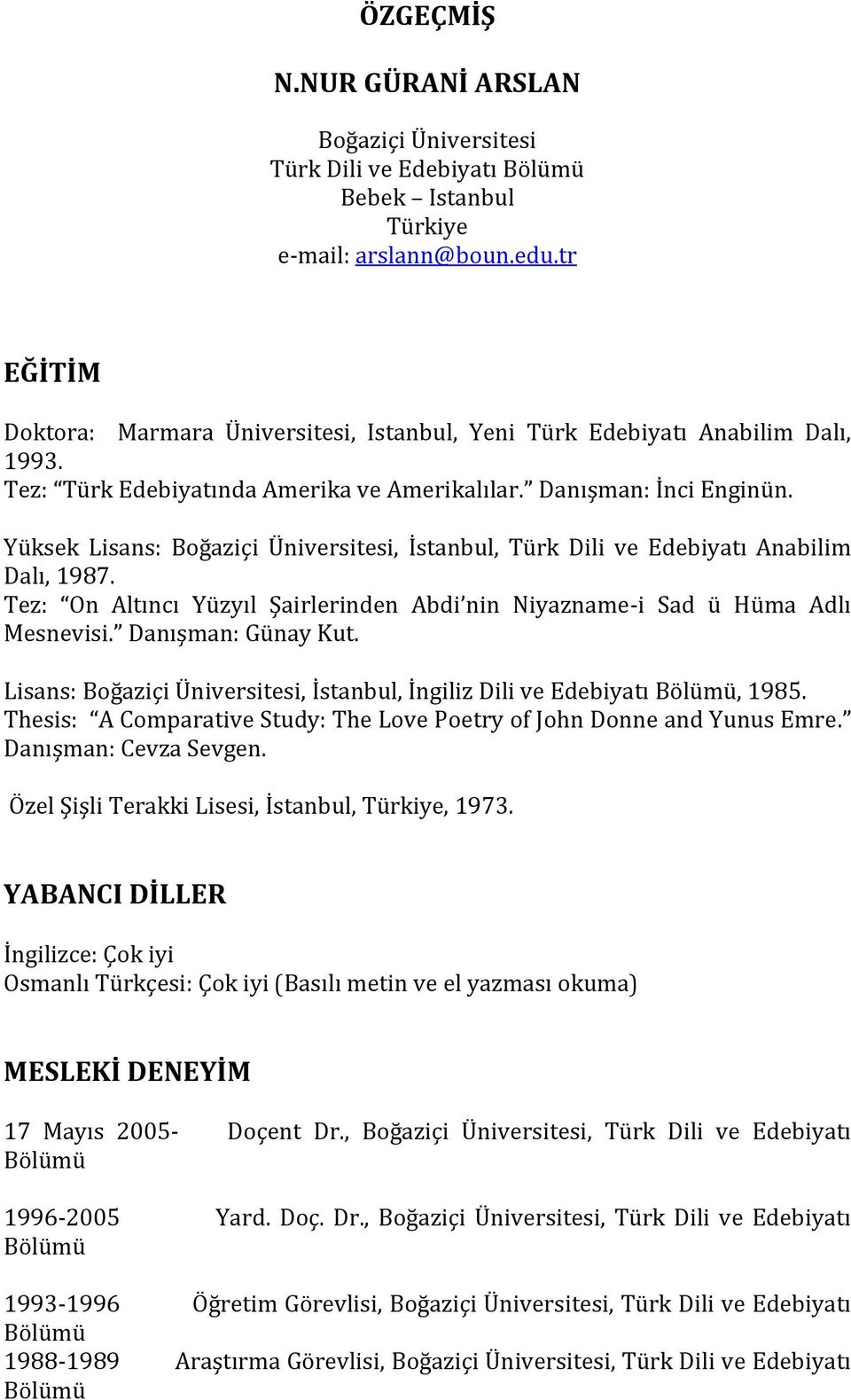 Yüksek Lisans: Boğaziçi Üniversitesi, İstanbul, Türk Dili ve Edebiyatı Anabilim Dalı, 1987. Tez: On Altıncı Yüzyıl Şairlerinden Abdi nin Niyazname-i Sad ü Hüma Adlı Mesnevisi. Danışman: Günay Kut.