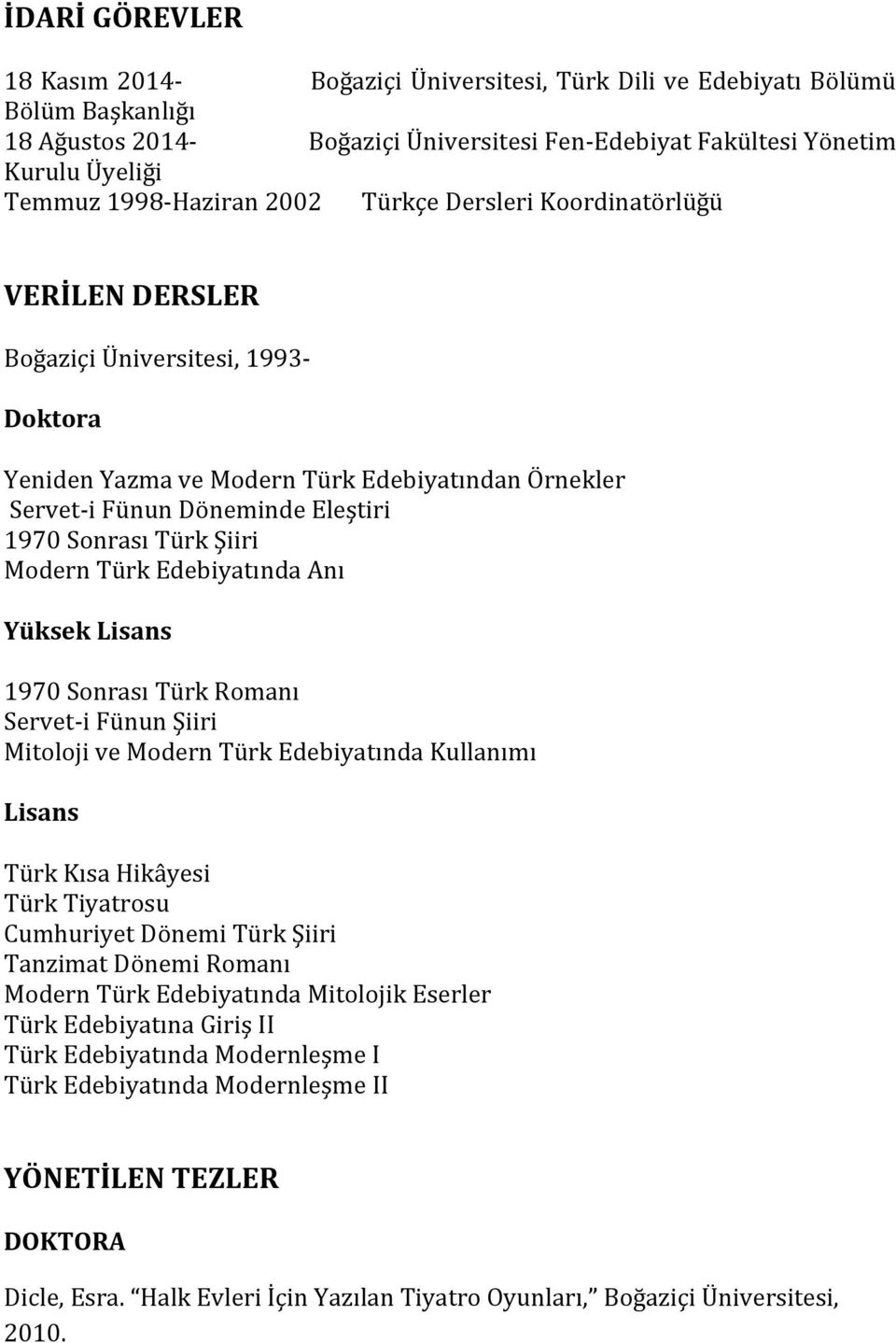 Modern Türk Edebiyatında Anı Yüksek Lisans 1970 Sonrası Türk Romanı Servet-i Fünun Şiiri Mitoloji ve Modern Türk Edebiyatında Kullanımı Lisans Türk Kısa Hikâyesi Türk Tiyatrosu Cumhuriyet Dönemi Türk