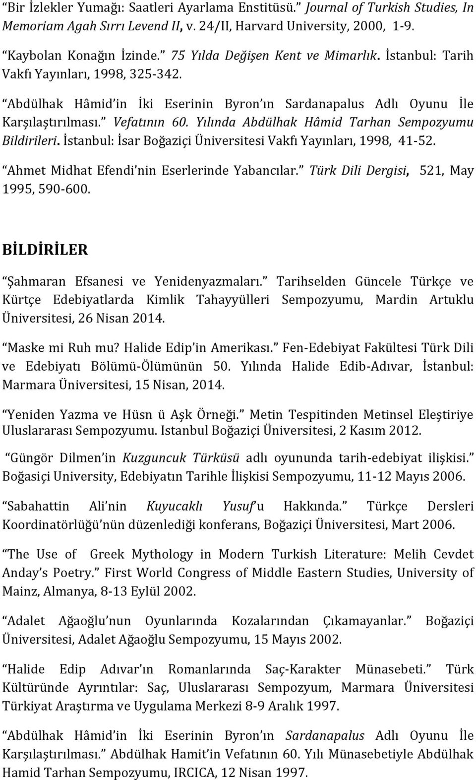 Yılında Abdülhak Hâmid Tarhan Sempozyumu Bildirileri. İstanbul: İsar Boğaziçi Üniversitesi Vakfı Yayınları, 1998, 41-52. Ahmet Midhat Efendi nin Eserlerinde Yabancılar.