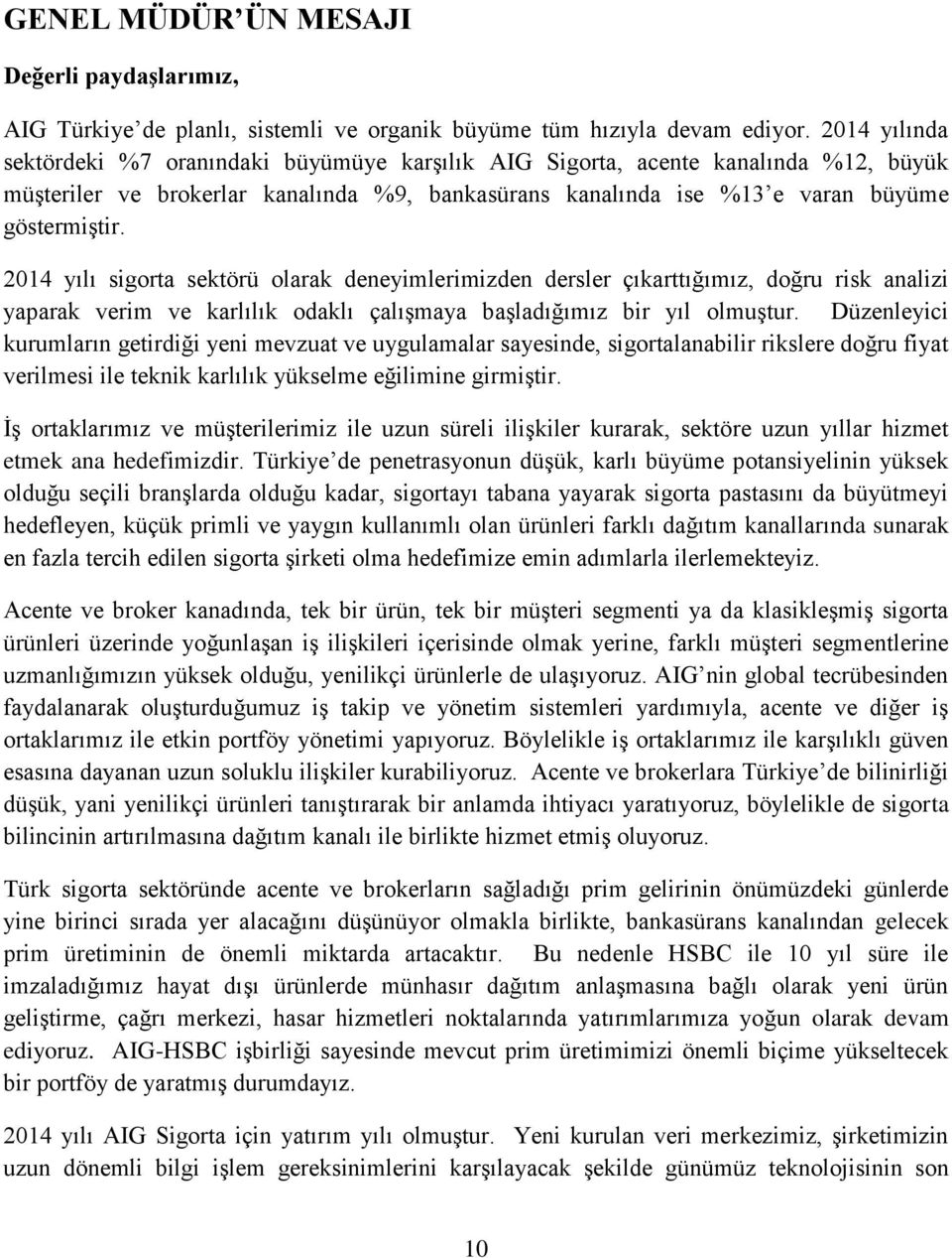 2014 yılı sigorta sektörü olarak deneyimlerimizden dersler çıkarttığımız, doğru risk analizi yaparak verim ve karlılık odaklı çalışmaya başladığımız bir yıl olmuştur.