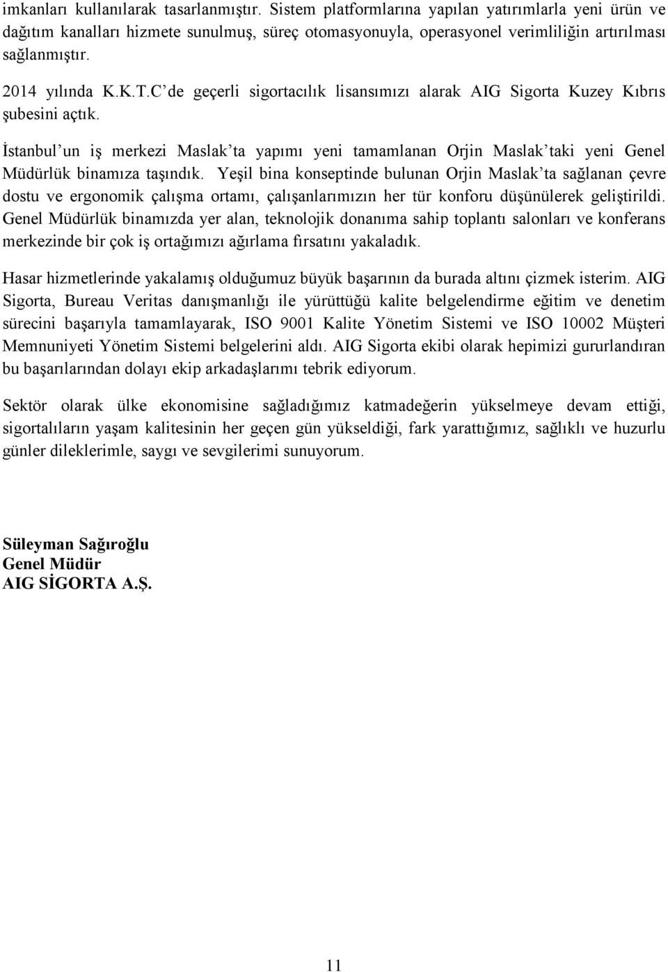 C de geçerli sigortacılık lisansımızı alarak AIG Sigorta Kuzey Kıbrıs şubesini açtık. İstanbul un iş merkezi Maslak ta yapımı yeni tamamlanan Orjin Maslak taki yeni Genel Müdürlük binamıza taşındık.