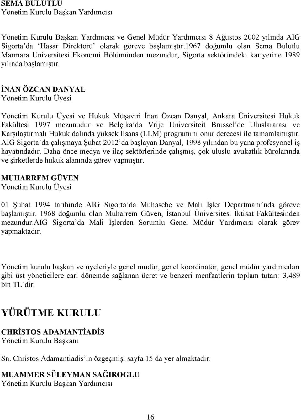 İNAN ÖZCAN DANYAL Yönetim Kurulu Üyesi Yönetim Kurulu Üyesi ve Hukuk Müşaviri İnan Özcan Danyal, Ankara Üniversitesi Hukuk Fakültesi 1997 mezunudur ve Belçika da Vrije Universiteit Brussel de