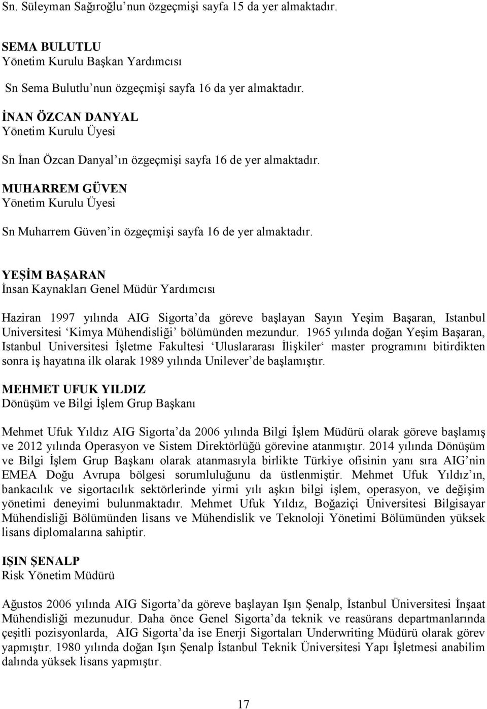 YEŞİM BAŞARAN İnsan Kaynakları Genel Müdür Yardımcısı Haziran 1997 yılında AIG Sigorta da göreve başlayan Sayın Yeşim Başaran, Istanbul Universitesi Kimya Mühendisliği bölümünden mezundur.