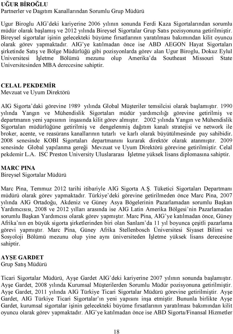 AIG ye katılmadan önce ise ABD AEGON Hayat Sigortaları şirketinde Satış ve Bölge Müdürlüğü gibi pozisyonlarda görev alan Ugur Biroglu, Dokuz Eylul Universitesi İşletme Bölümü mezunu olup Amerika da