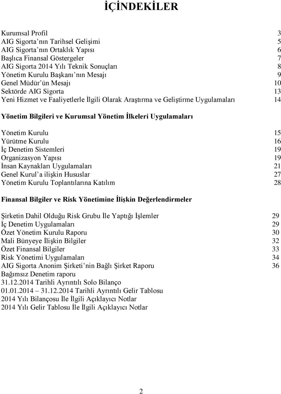 Uygulamaları Yönetim Kurulu 15 Yürütme Kurulu 16 İç Denetim Sistemleri 19 Organizasyon Yapısı 19 İnsan Kaynakları Uygulamaları 21 Genel Kurul a ilişkin Hususlar 27 Yönetim Kurulu Toplantılarına