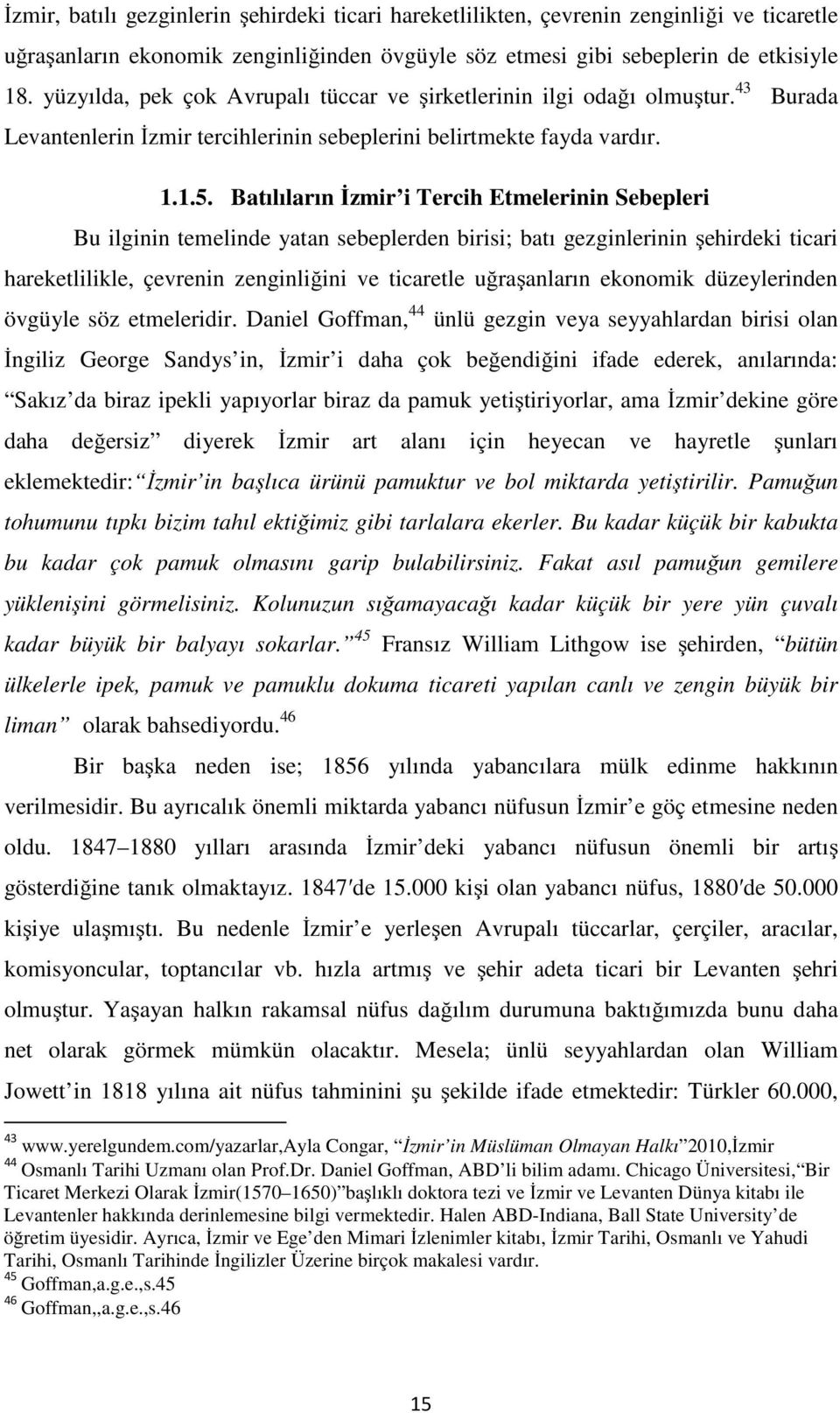 Batılıların İzmir i Tercih Etmelerinin Sebepleri Bu ilginin temelinde yatan sebeplerden birisi; batı gezginlerinin şehirdeki ticari hareketlilikle, çevrenin zenginliğini ve ticaretle uğraşanların