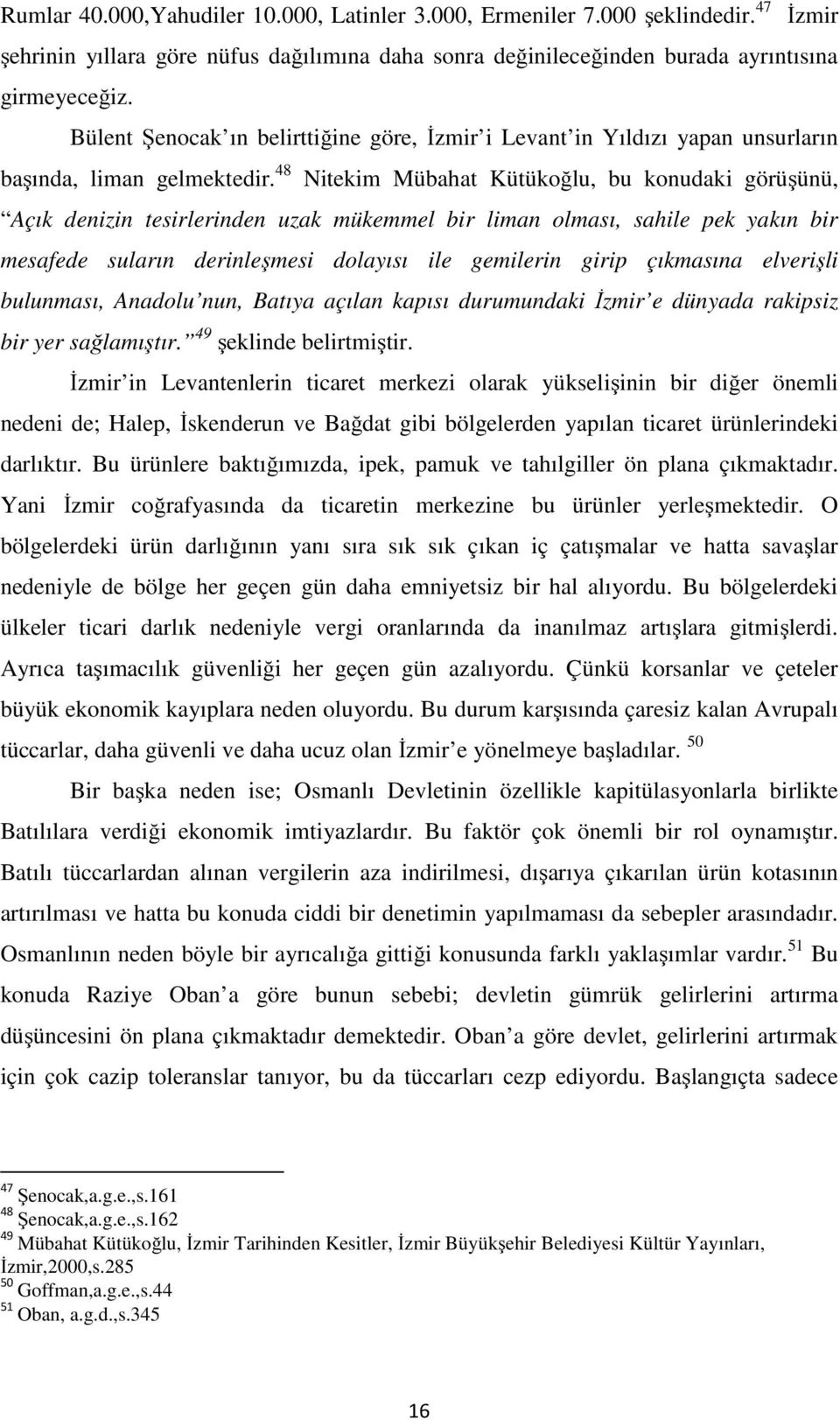 48 Nitekim Mübahat Kütükoğlu, bu konudaki görüşünü, Açık denizin tesirlerinden uzak mükemmel bir liman olması, sahile pek yakın bir mesafede suların derinleşmesi dolayısı ile gemilerin girip