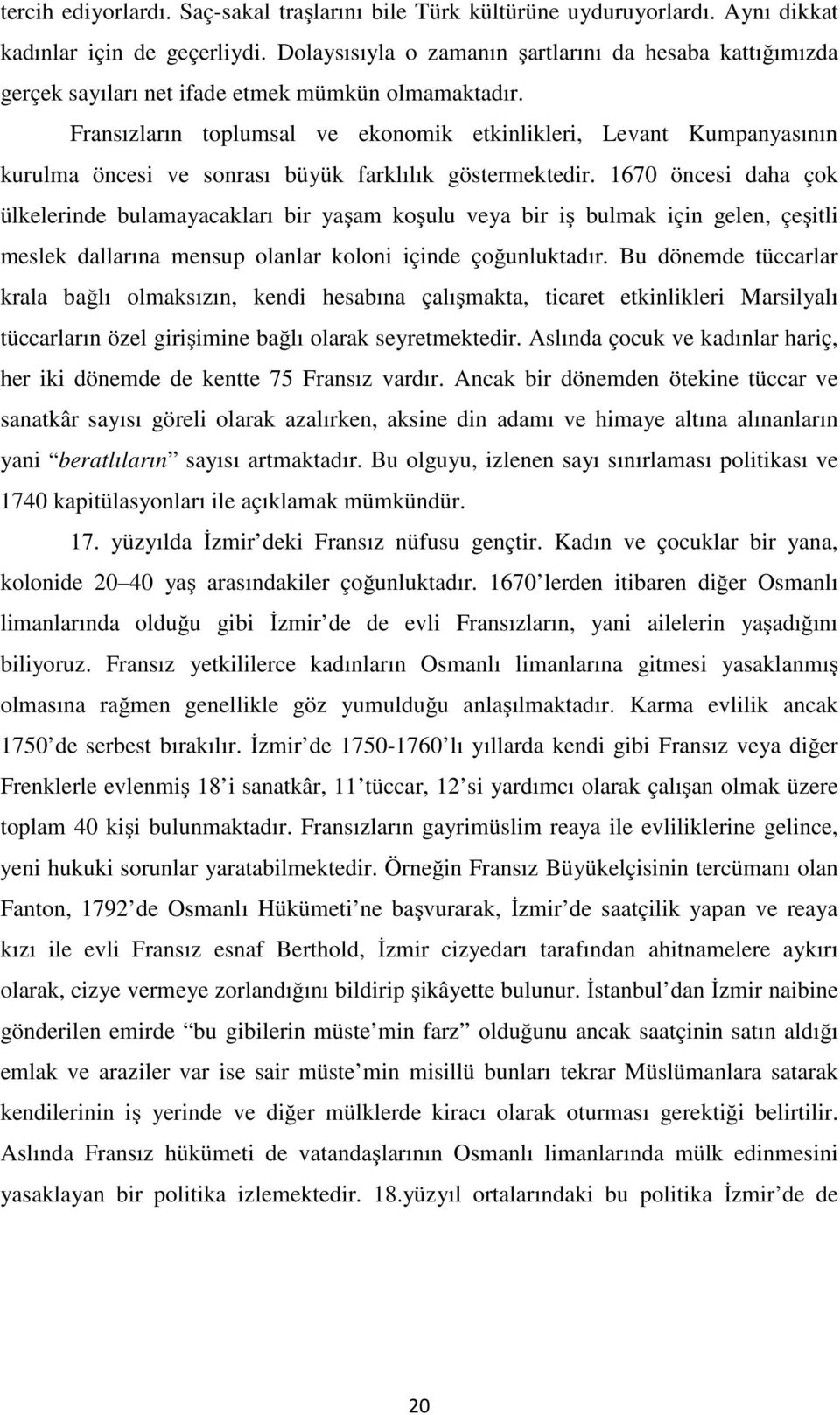 Fransızların toplumsal ve ekonomik etkinlikleri, Levant Kumpanyasının kurulma öncesi ve sonrası büyük farklılık göstermektedir.