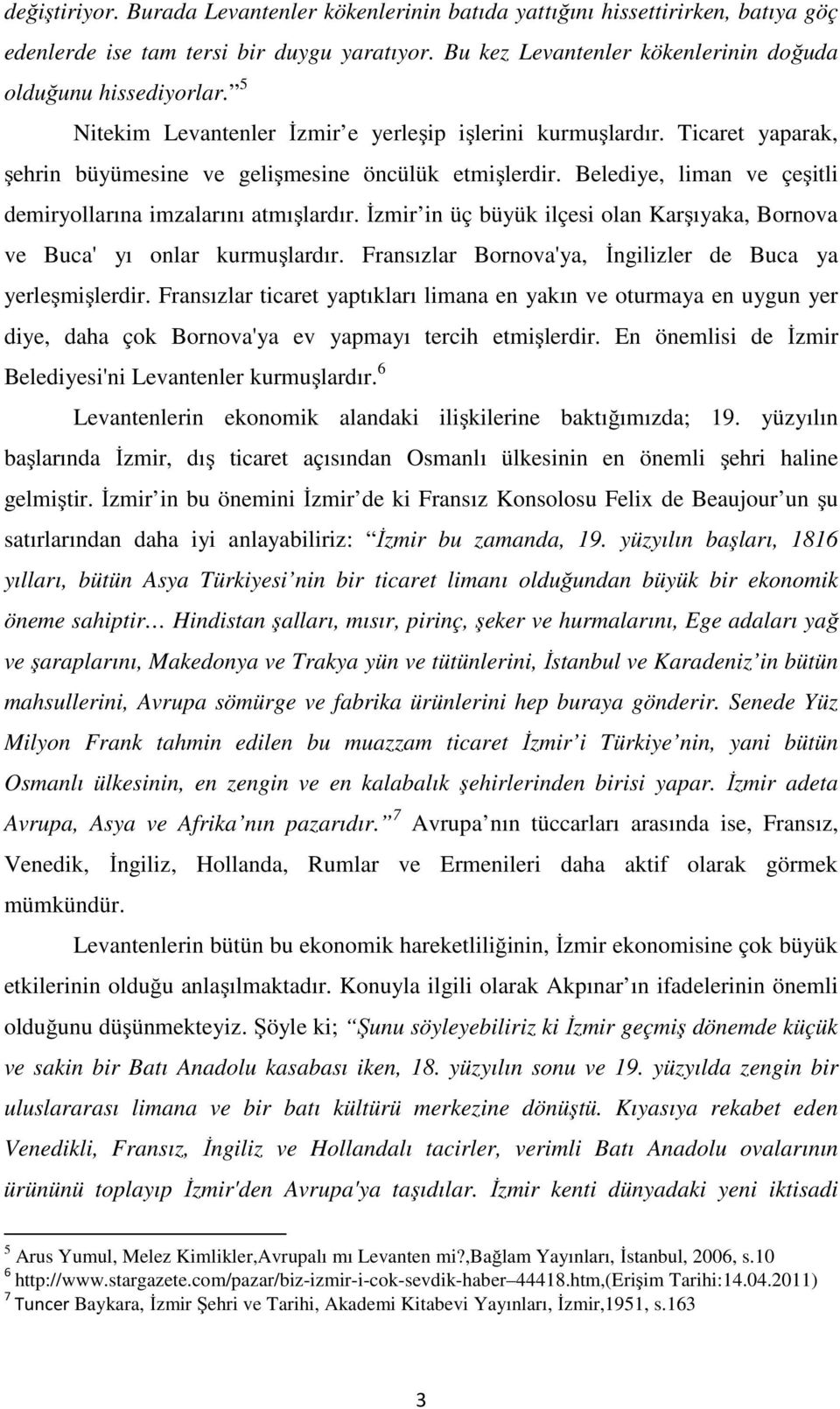 İzmir in üç büyük ilçesi olan Karşıyaka, Bornova ve Buca' yı onlar kurmuşlardır. Fransızlar Bornova'ya, İngilizler de Buca ya yerleşmişlerdir.