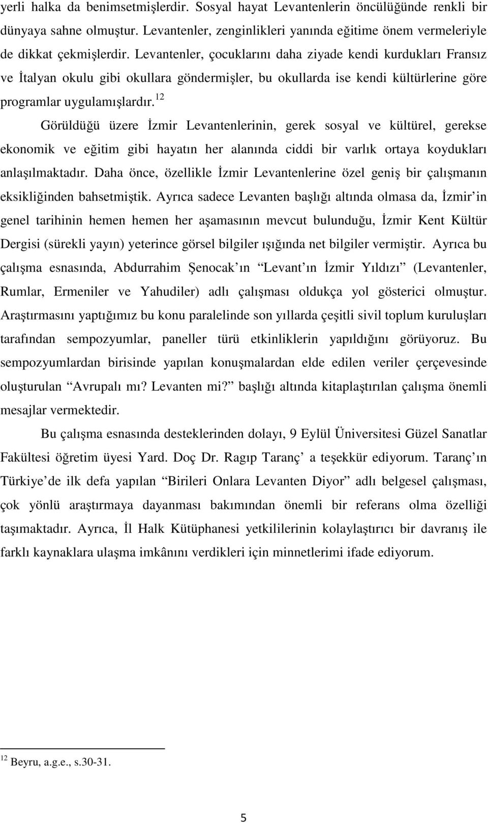 12 Görüldüğü üzere İzmir Levantenlerinin, gerek sosyal ve kültürel, gerekse ekonomik ve eğitim gibi hayatın her alanında ciddi bir varlık ortaya koydukları anlaşılmaktadır.