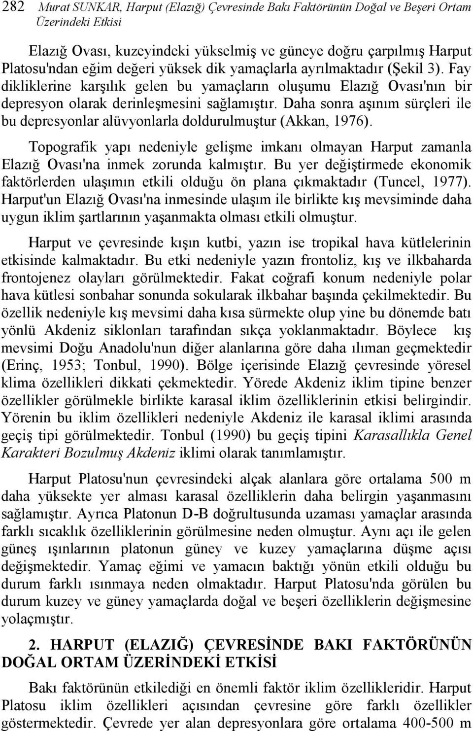 Daha sonra aşınım sürçleri ile bu depresyonlar alüvyonlarla doldurulmuştur (Akkan, 1976). Topografik yapı nedeniyle gelişme imkanı olmayan Harput zamanla Elazığ Ovası'na inmek zorunda kalmıştır.