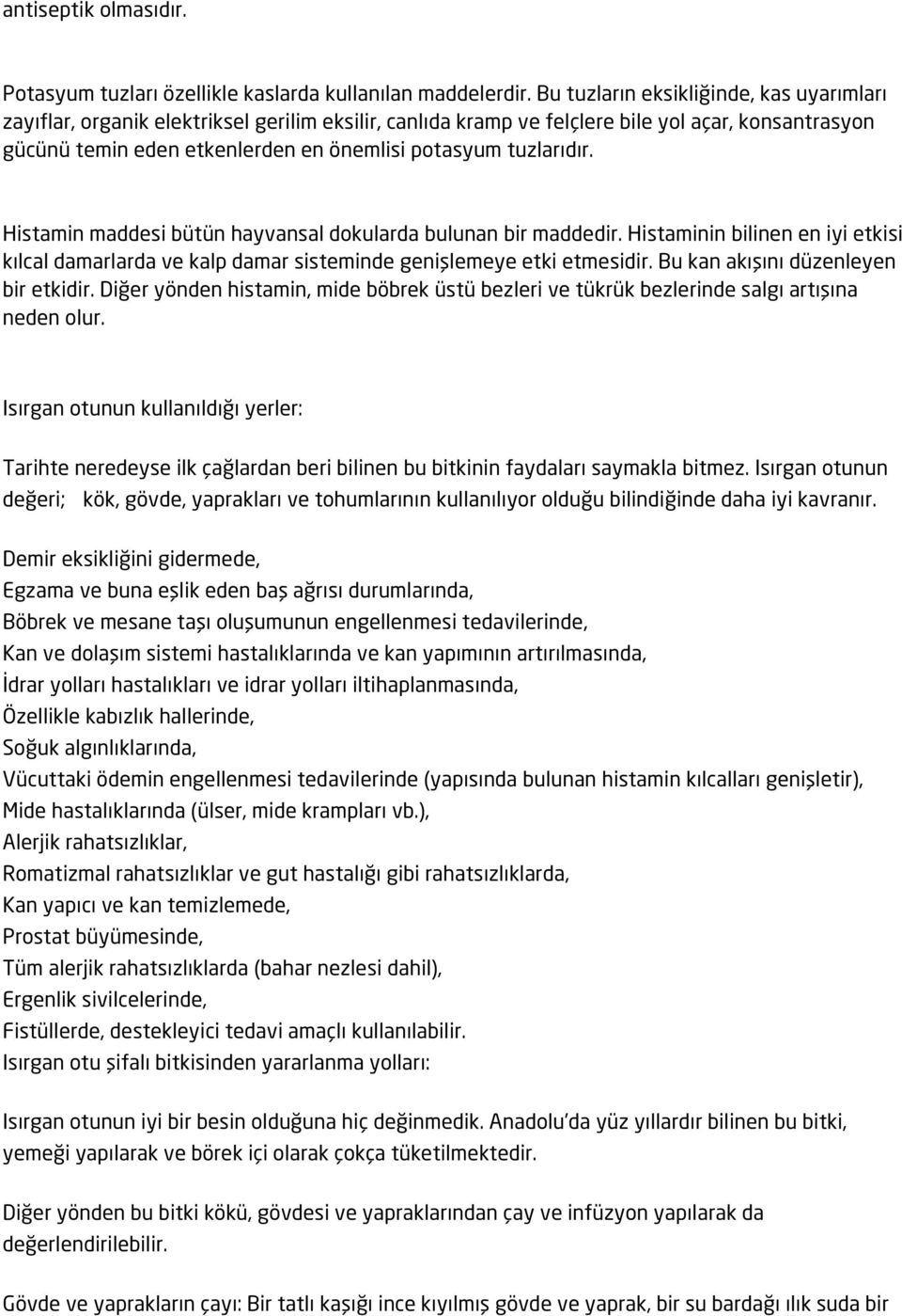 tuzlarıdır. Histamin maddesi bütün hayvansal dokularda bulunan bir maddedir. Histaminin bilinen en iyi etkisi kılcal damarlarda ve kalp damar sisteminde genişlemeye etki etmesidir.