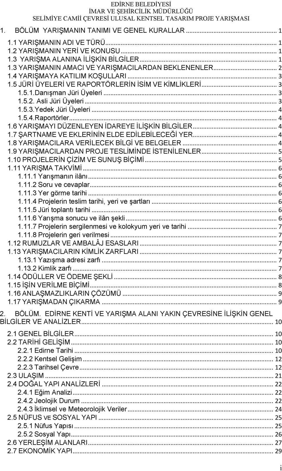 .. 4 1.6 YARIŞMAYI DÜZENLEYEN İDAREYE İLİŞKİN BİLGİLER... 4 1.7 ŞARTNAME VE EKLERİNİN ELDE EDİLEBİLECEĞİ YER... 4 1.8 YARIŞMACILARA VERİLECEK BİLGİ VE BELGELER... 4 1.9 YARIŞMACILARDAN PROJE TESLİMİNDE İSTENİLENLER.