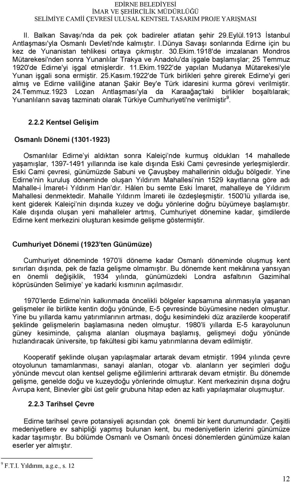 1918'de imzalanan Mondros Mütarekesi'nden sonra Yunanlılar Trakya ve Anadolu'da işgale başlamışlar; 25 Temmuz 1920'de Edirne'yi işgal etmişlerdir. 11.Ekim.