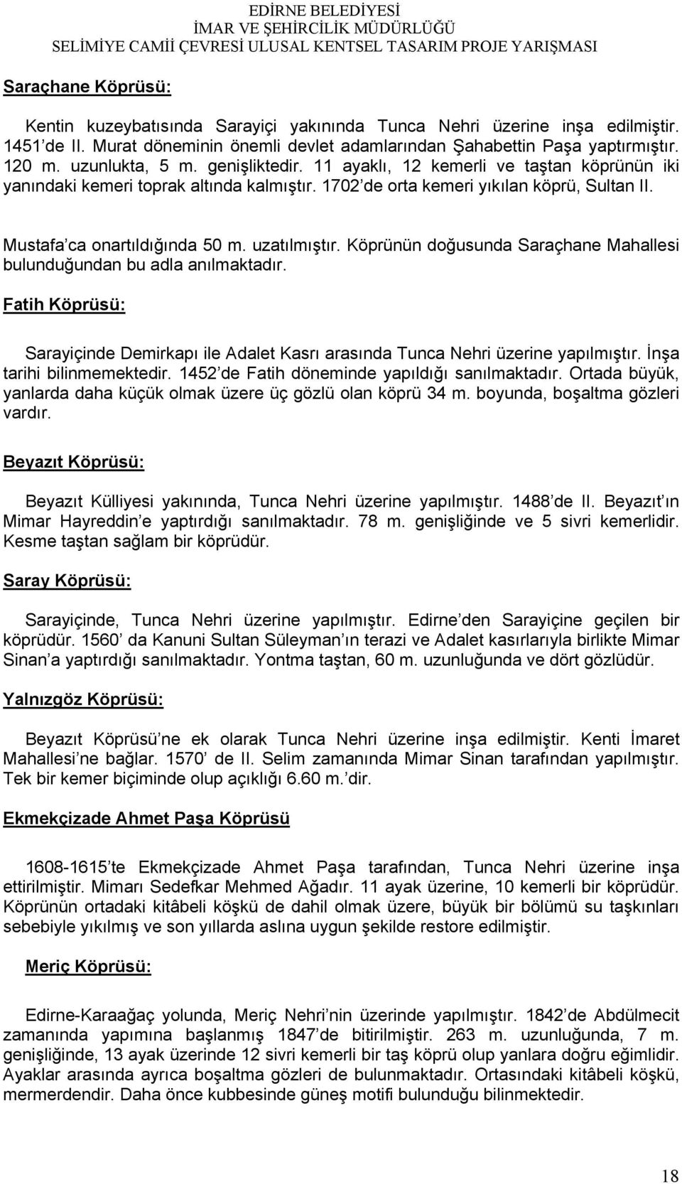 uzatılmıştır. Köprünün doğusunda Saraçhane Mahallesi bulunduğundan bu adla anılmaktadır. Fatih Köprüsü: Sarayiçinde Demirkapı ile Adalet Kasrı arasında Tunca Nehri üzerine yapılmıştır.