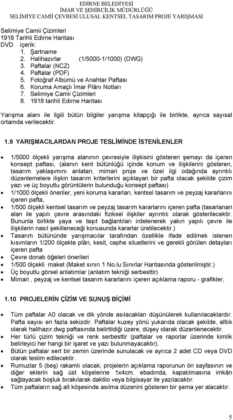 1918 tarihli Edirne Haritası Yarışma alanı ile ilgili bütün bilgiler yarışma kitapçığı ile birlikte, ayrıca sayısal ortamda verilecektir. 1.