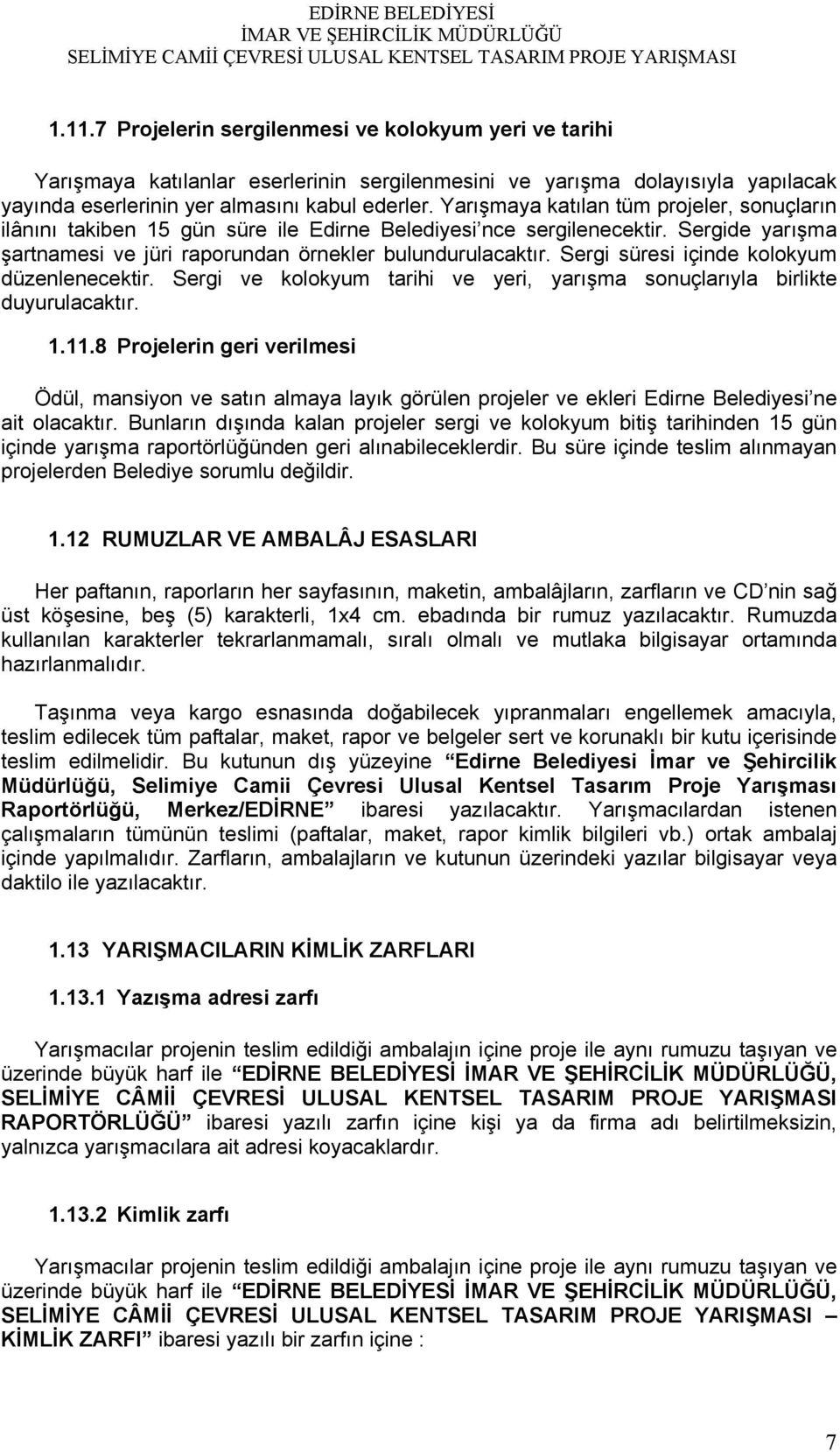 Sergi süresi içinde kolokyum düzenlenecektir. Sergi ve kolokyum tarihi ve yeri, yarışma sonuçlarıyla birlikte duyurulacaktır. 1.11.