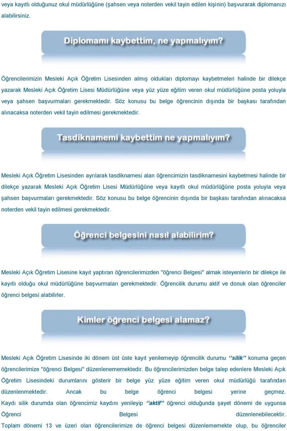 posta yoluyla veya şahsen başvurmaları gerekmektedir. Söz konusu bu belge öğrencinin dışında bir başkası tarafından alınacaksa noterden vekil tayin edilmesi gerekmektedir.