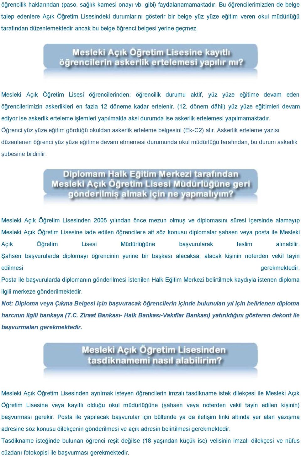 yerine geçmez. Mesleki Açık Öğretim Lisesi öğrencilerinden; öğrencilik durumu aktif, yüz yüze eğitime devam eden öğrencilerimizin askerlikleri en fazla 12 döneme kadar ertelenir. (12.