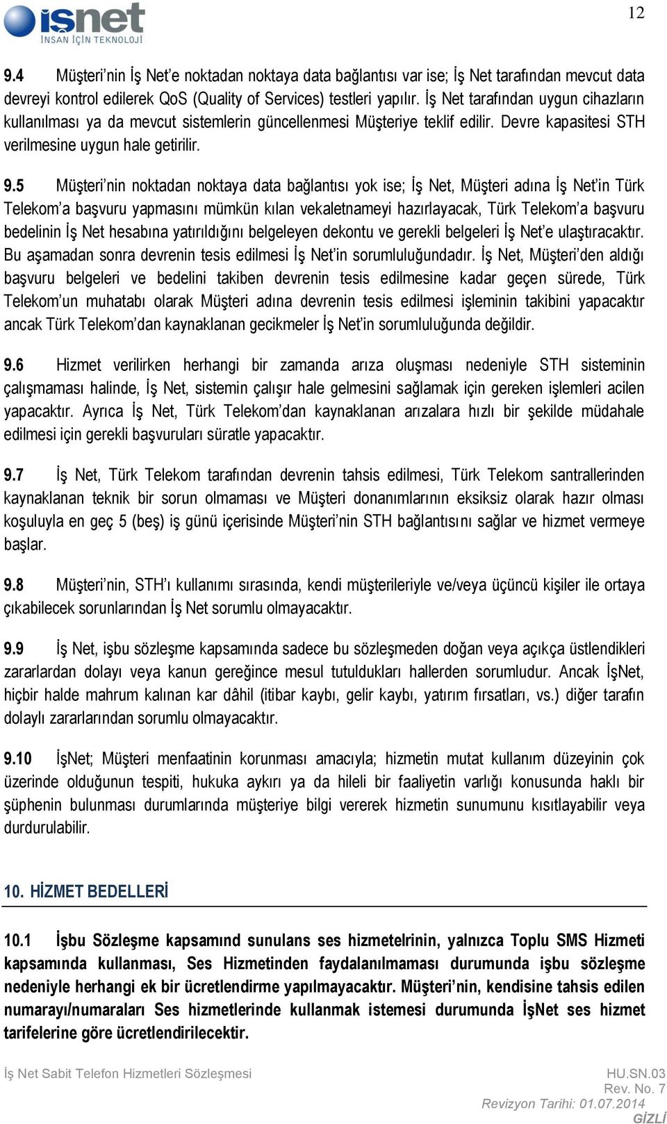 5 Müşteri nin noktadan noktaya data bağlantısı yok ise; İş Net, Müşteri adına İş Net in Türk Telekom a başvuru yapmasını mümkün kılan vekaletnameyi hazırlayacak, Türk Telekom a başvuru bedelinin İş