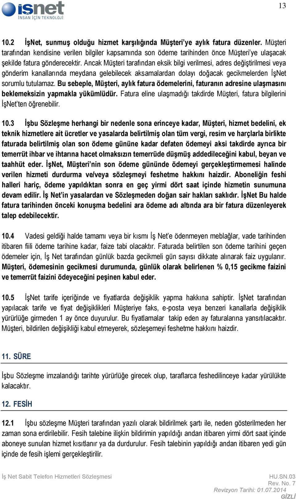 Ancak Müşteri tarafından eksik bilgi verilmesi, adres değiştirilmesi veya gönderim kanallarında meydana gelebilecek aksamalardan dolayı doğacak gecikmelerden İşNet sorumlu tutulamaz.