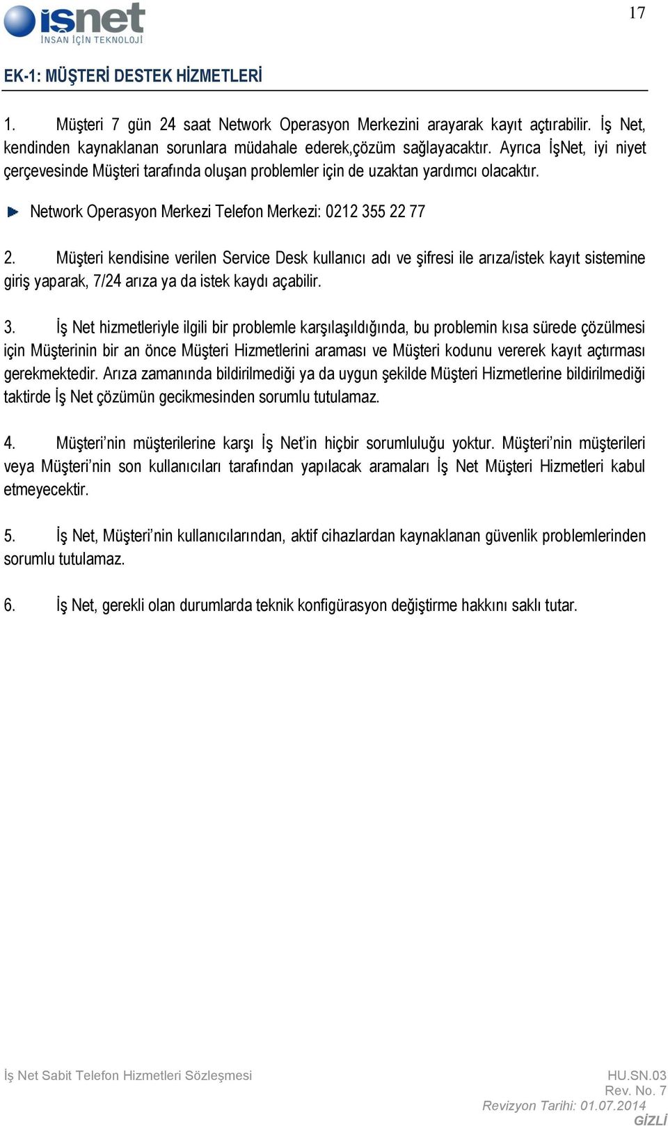 Müşteri kendisine verilen Service Desk kullanıcı adı ve şifresi ile arıza/istek kayıt sistemine giriş yaparak, 7/24 arıza ya da istek kaydı açabilir. 3.