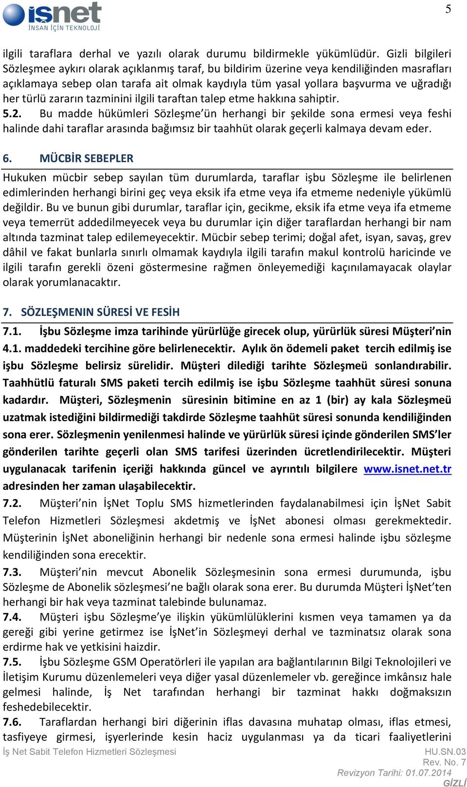 türlü zararın tazminini ilgili taraftan talep etme hakkına sahiptir. 5.2.