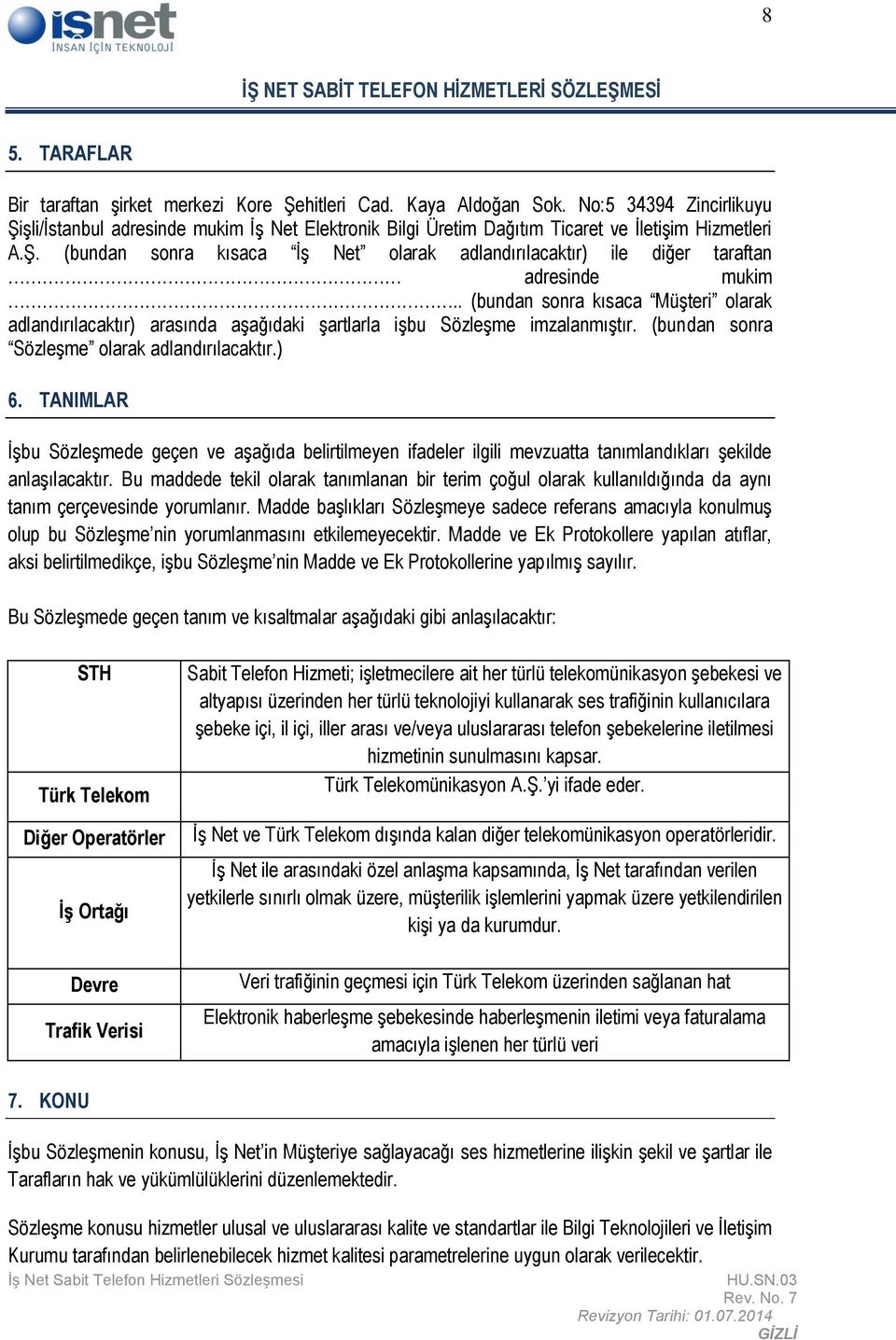 . (bundan sonra kısaca Müşteri olarak adlandırılacaktır) arasında aşağıdaki şartlarla işbu Sözleşme imzalanmıştır. (bundan sonra Sözleşme olarak adlandırılacaktır.) 6.