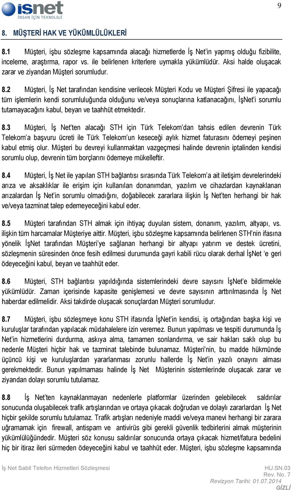 2 Müşteri, İş Net tarafından kendisine verilecek Müşteri Kodu ve Müşteri Şifresi ile yapacağı tüm işlemlerin kendi sorumluluğunda olduğunu ve/veya sonuçlarına katlanacağını, İşNet i sorumlu