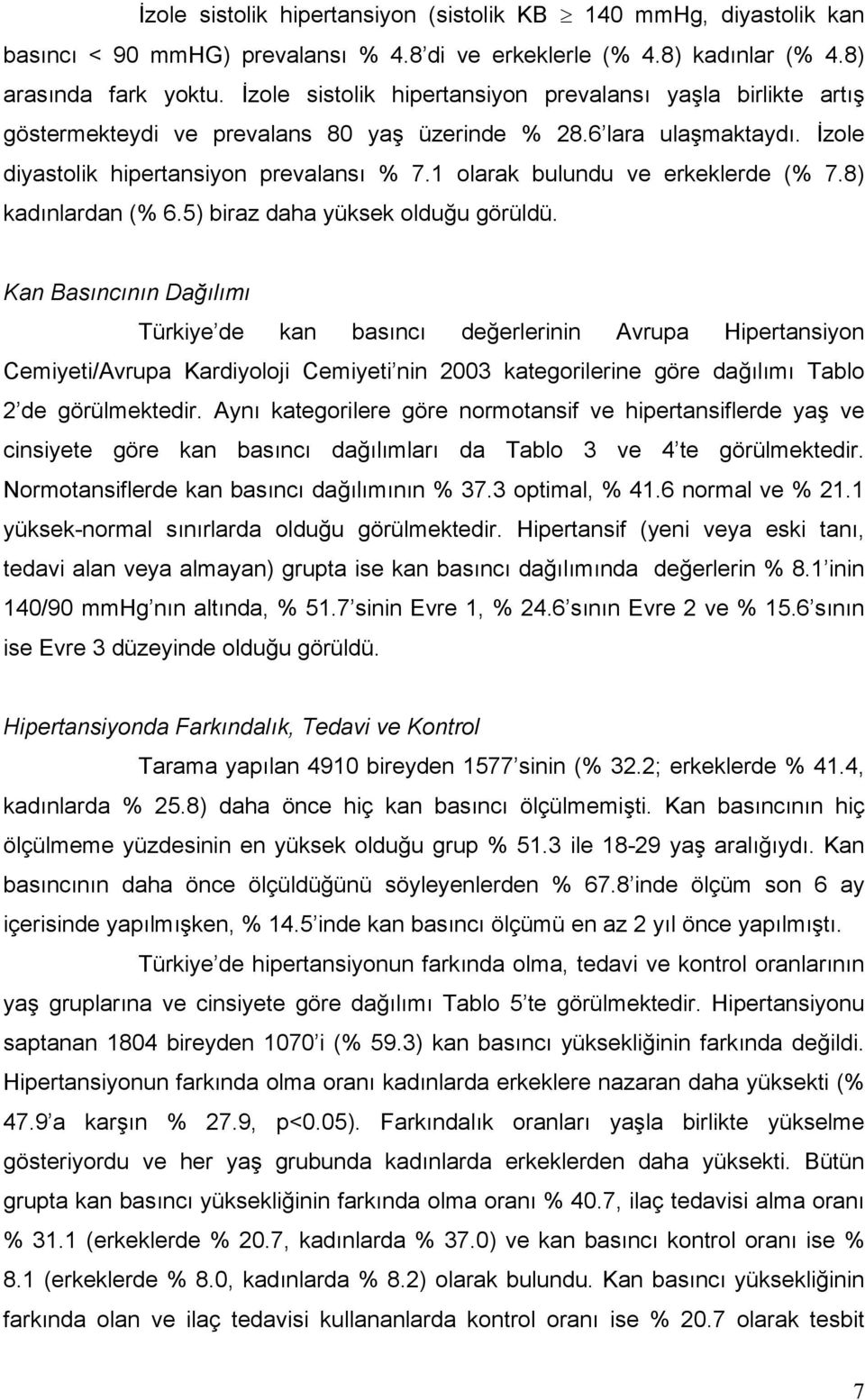 1 olarak bulundu ve erkeklerde (% 7.8) kadınlardan (% 6.5) biraz daha yüksek olduğu görüldü.