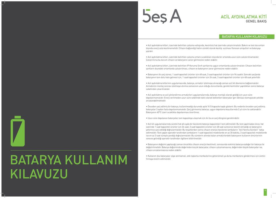 Acil aydınlatma kitleri, üzerinde belirtilen çalışma ortam sıcaklıkları dışında bir ortamda uzun süre çalıştırılmamalıdır. Çalıştırılırsa bu durum cihazın ve bataryanın zarar görmesine neden olabilir.