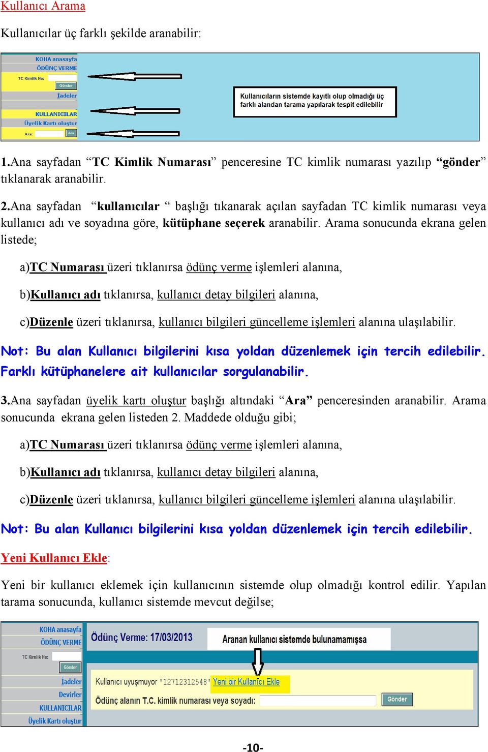 Arama sonucunda ekrana gelen listede; a)tc Numarası üzeri tıklanırsa ödünç verme işlemleri alanına, b)kullanıcı adı tıklanırsa, kullanıcı detay bilgileri alanına, c)düzenle üzeri tıklanırsa,