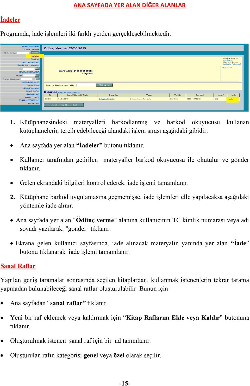 Kullanıcı tarafından getirilen materyaller barkod okuyucusu ile okutulur ve gönder tıklanır. Gelen ekrandaki bilgileri kontrol ederek, iade işlemi tamamlanır. 2.