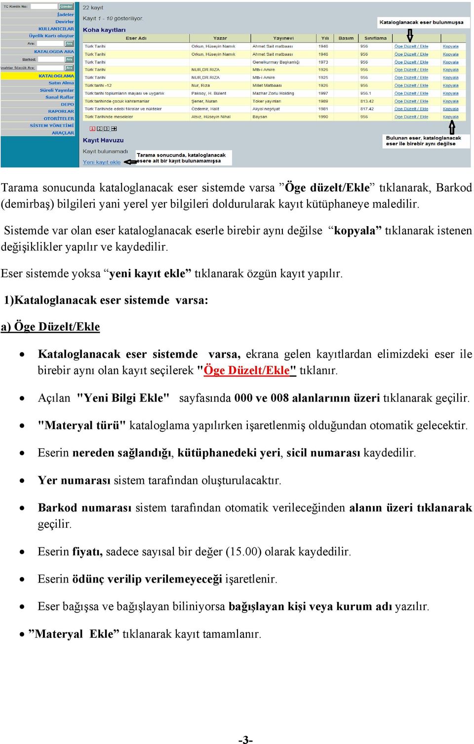 1)Kataloglanacak eser sistemde varsa: a) Öge Düzelt/Ekle Kataloglanacak eser sistemde varsa, ekrana gelen kayıtlardan elimizdeki eser ile birebir aynı olan kayıt seçilerek "Öge Düzelt/Ekle" tıklanır.