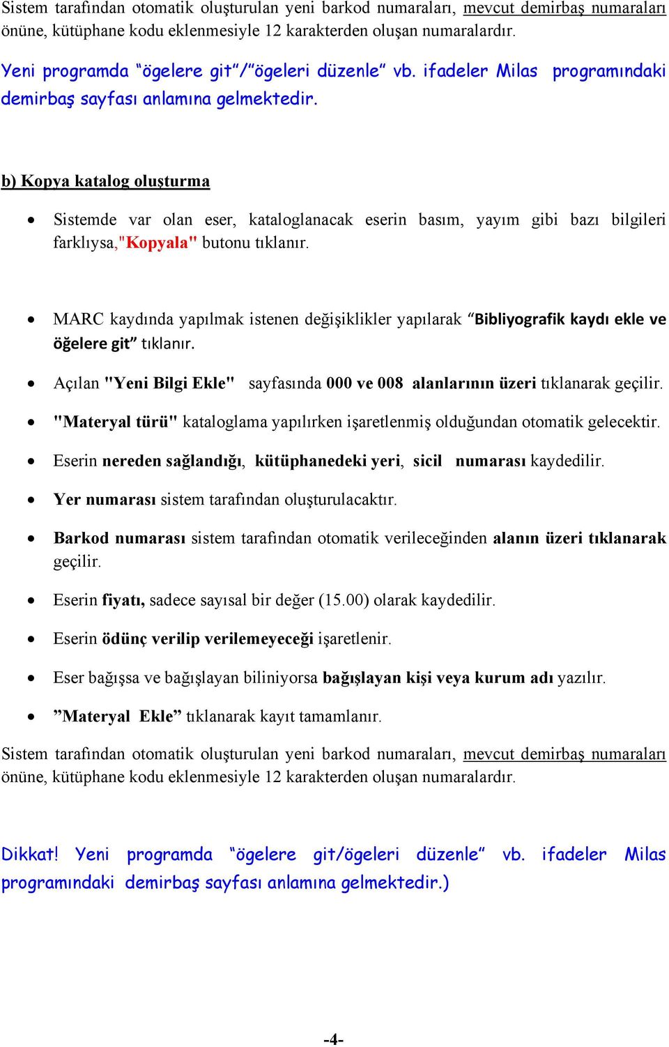 b) Kopya katalog oluşturma Sistemde var olan eser, kataloglanacak eserin basım, yayım gibi bazı bilgileri farklıysa,"kopyala" butonu tıklanır.