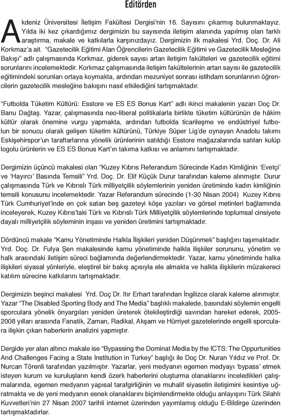 Gazetecilik Eğitimi Alan Öğrencilerin Gazetecilik Eğitimi ve Gazetecilik Mesleğine Bakışı adlı çalışmasında Korkmaz, giderek sayısı artan iletişim fakülteleri ve gazetecilik eğitimi sorunlarını