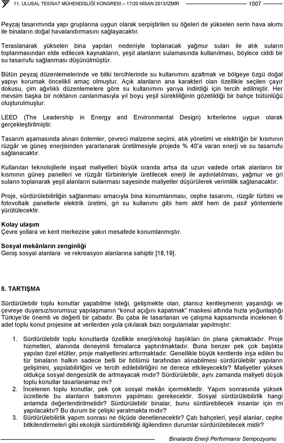 tasarrufu sağlanması düşünülmüştür. Bütün peyzaj düzenlemelerinde ve bitki tercihlerinde su kullanımını azaltmak ve bölgeye özgü doğal yapıyı korumak öncelikli amaç olmuştur.