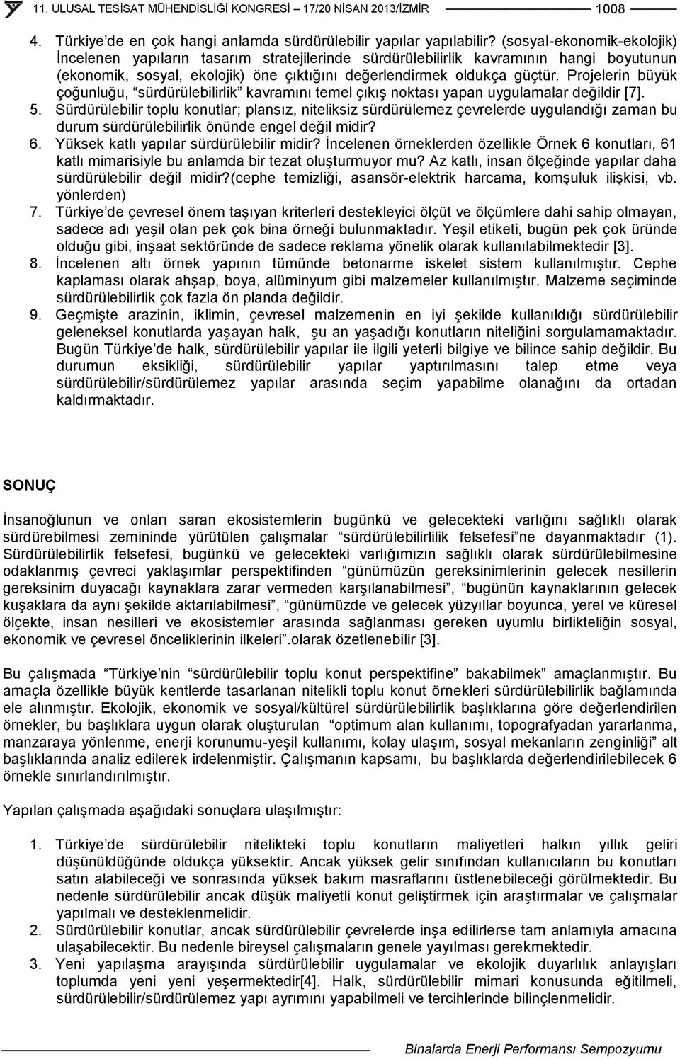 Projelerin büyük çoğunluğu, sürdürülebilirlik kavramını temel çıkış noktası yapan uygulamalar değildir [7]. 5.