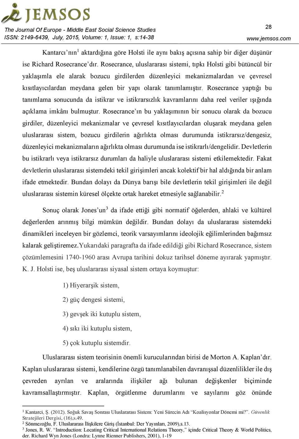 Rosecrance, uluslararası sistemi, tıpkı Holsti gibi bütüncül bir yaklaşımla ele alarak bozucu girdilerden düzenleyici mekanizmalardan ve çevresel kısıtlayıcılardan meydana gelen bir yapı olarak