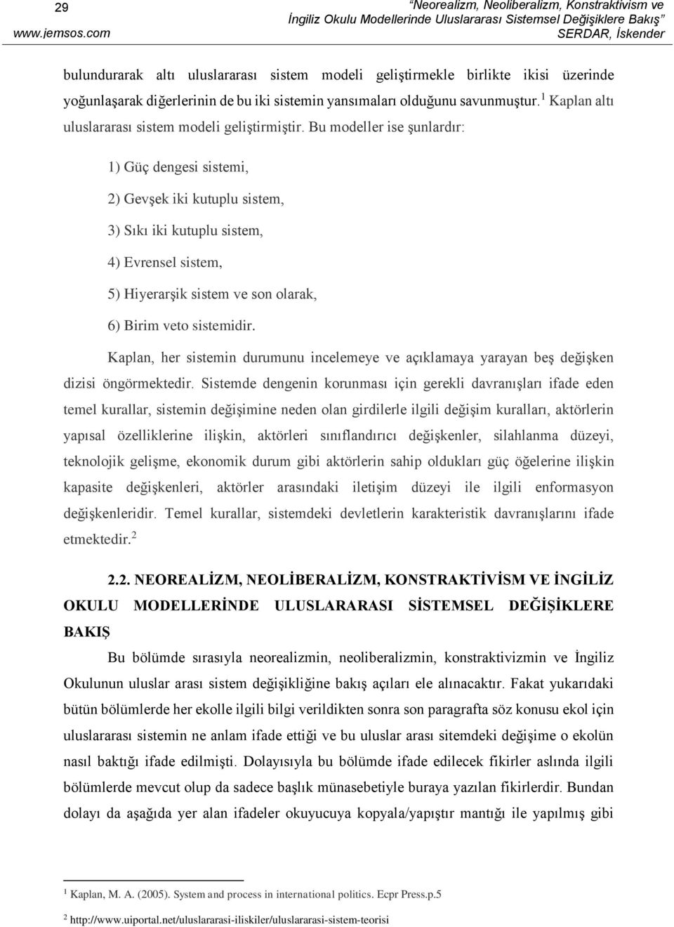 Bu modeller ise şunlardır: ) Güç dengesi sistemi, ) Gevşek iki kutuplu sistem, ) Sıkı iki kutuplu sistem, 4) Evrensel sistem, 5) Hiyerarşik sistem ve son olarak, 6) Birim veto sistemidir.