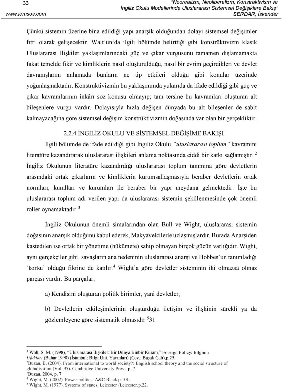 Walt un da ilgili bölümde belirttiği gibi konstrüktivizm klasik Uluslararası İlişkiler yaklaşımlarındaki güç ve çıkar vurgusunu tamamen dışlamamakta fakat temelde fikir ve kimliklerin nasıl