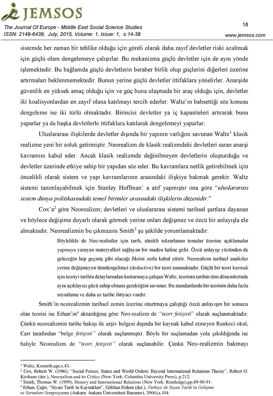 Bu bağlamda güçlü devletlerin beraber birlik olup güçlerini diğerleri üzerine artırmaları beklenmemektedir. Bunun yerine güçlü devletler ittifaklara yönelirler.