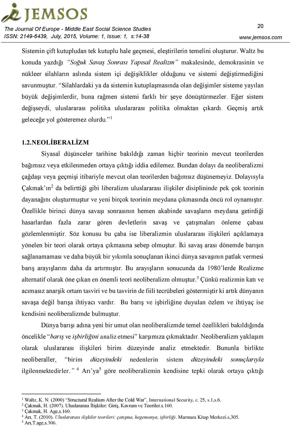 Silahlardaki ya da sistemin kutuplaşmasında olan değişimler sisteme yayılan büyük değişimlerdir, buna rağmen sistemi farklı bir şeye dönüştürmezler.