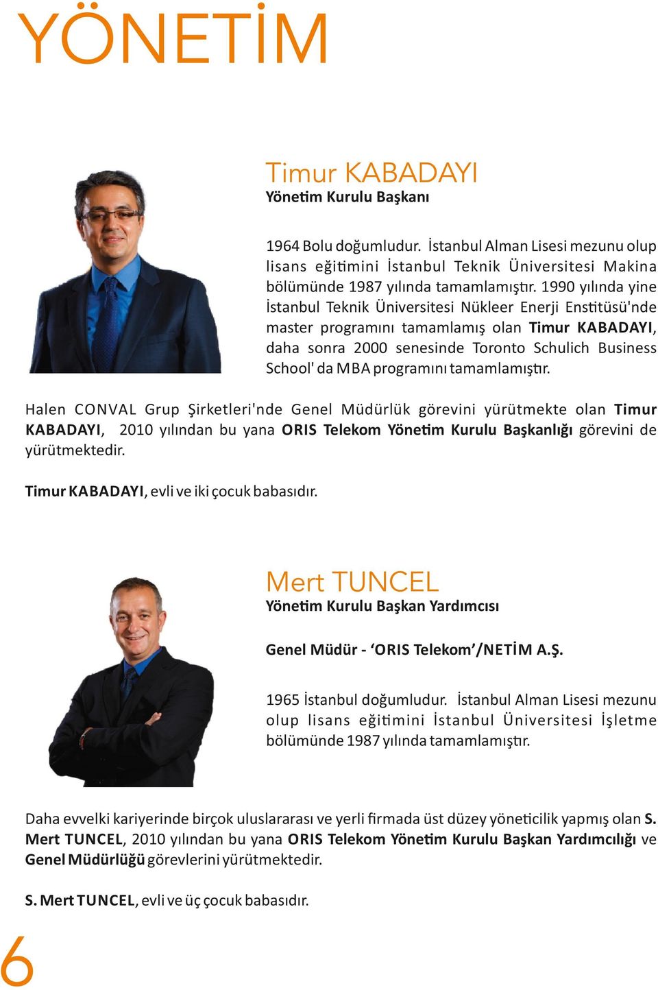 programını tamamlamış r. Halen CONVAL Grup Şirketleri'nde Genel Müdürlük görevini yürütmekte olan Timur KABADAYI, 2010 yılından bu yana ORIS Telekom Yöne m Kurulu Başkanlığı görevini de yürütmektedir.