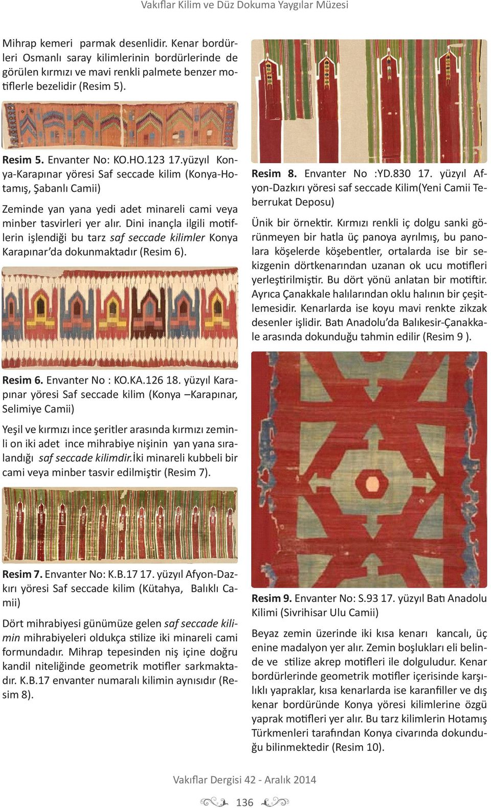 yüzyıl Konya-Karapınar yöresi Saf seccade kilim (Konya-Hotamış, Şabanlı Camii) Zeminde yan yana yedi adet minareli cami veya minber tasvirleri yer alır.