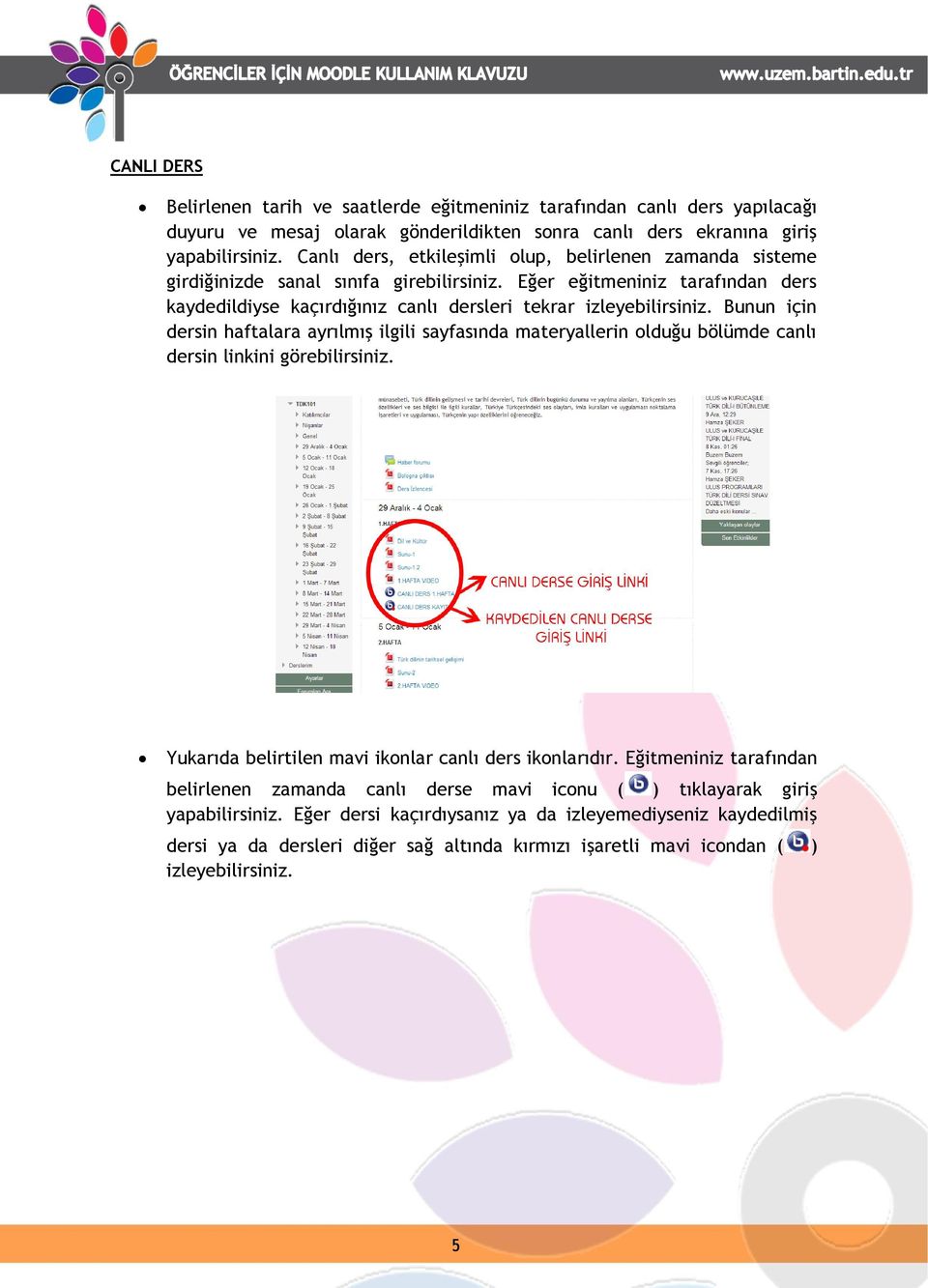 Bunun için dersin haftalara ayrılmış ilgili sayfasında materyallerin olduğu bölümde canlı dersin linkini görebilirsiniz. Yukarıda belirtilen mavi ikonlar canlı ders ikonlarıdır.