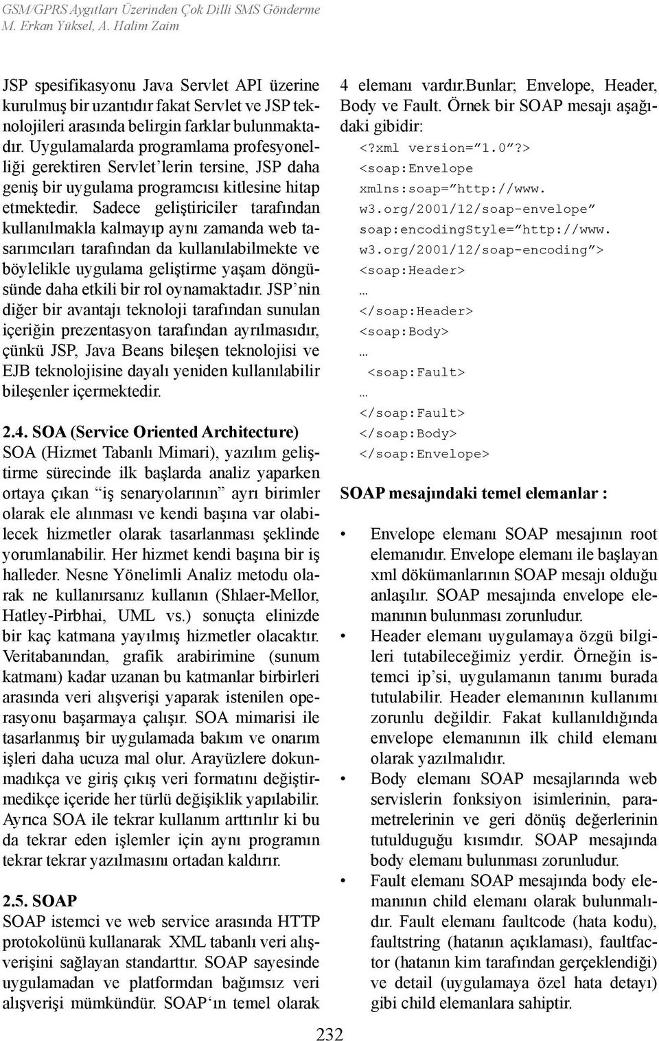 Sadece geliştiriciler tarafından kullanılmakla kalmayıp aynı zamanda web tasarımcıları tarafından da kullanılabilmekte ve böylelikle uygulama geliştirme yaşam döngüsünde daha etkili bir rol