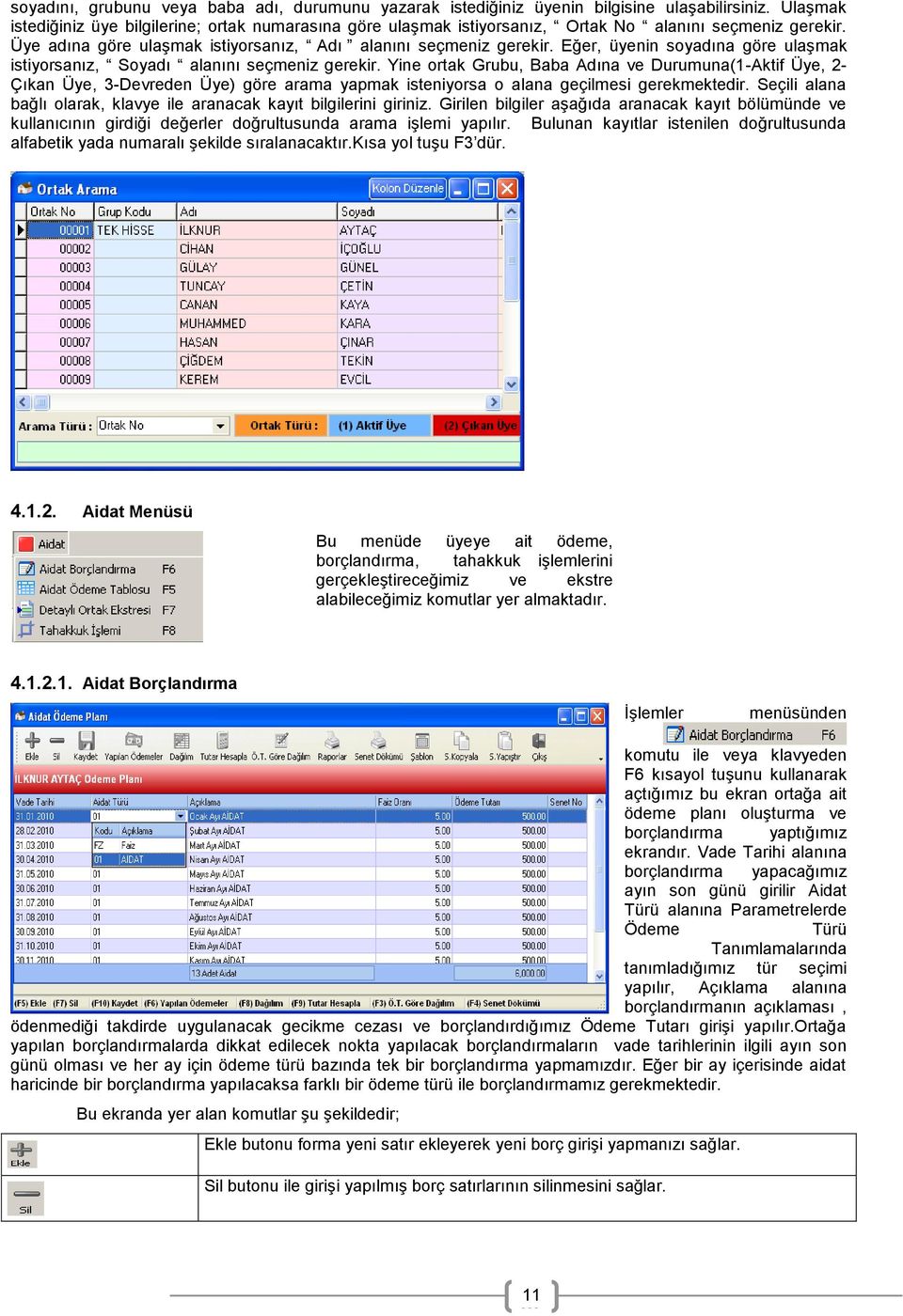 Yine ortak Grubu, Baba Adına ve Durumuna(1-Aktif Üye, 2- Çıkan Üye, 3-Devreden Üye) göre arama yapmak isteniyorsa o alana geçilmesi gerekmektedir.