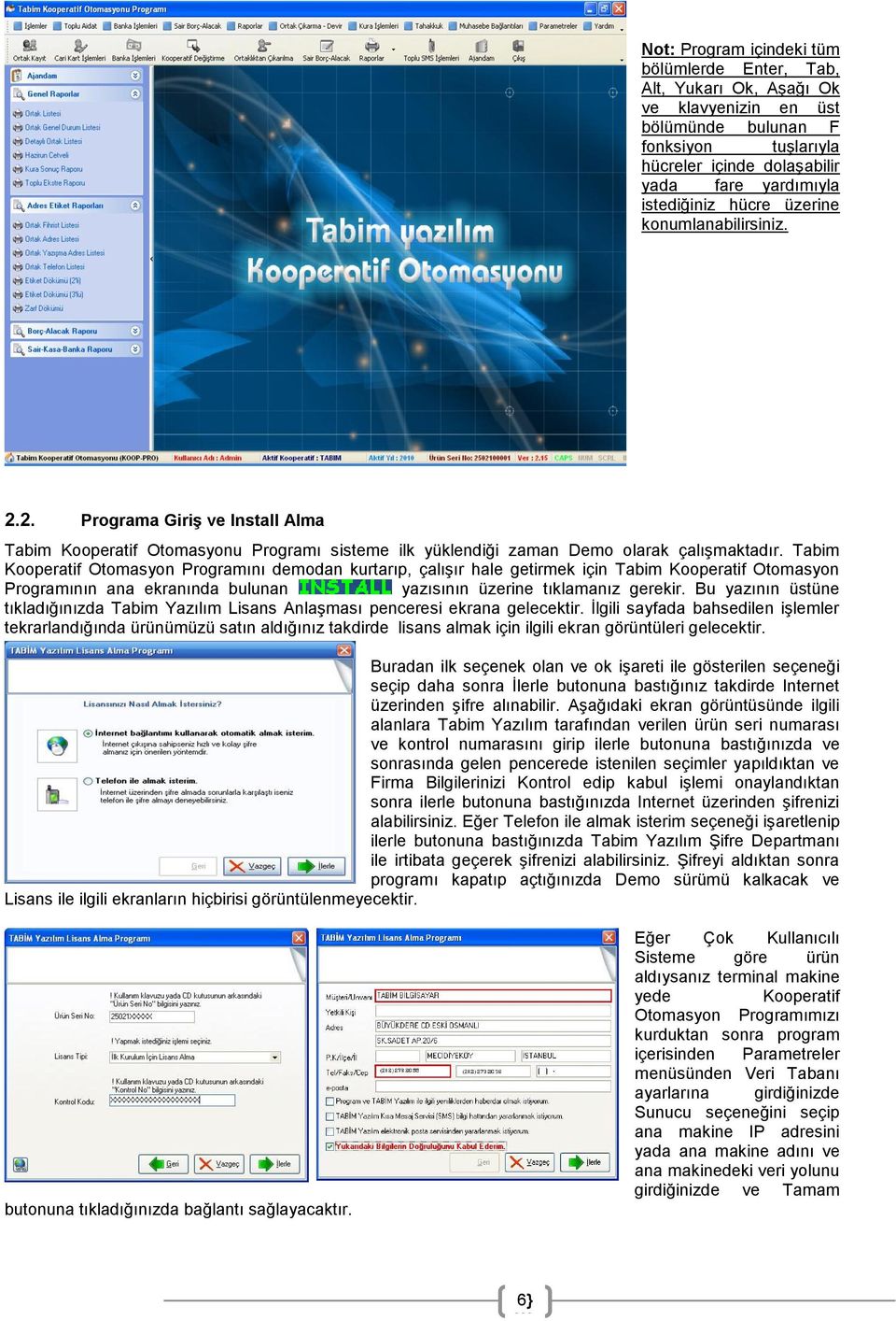 Tabim Kooperatif Otomasyon Programını demodan kurtarıp, çalıģır hale getirmek için Tabim Kooperatif Otomasyon Programının ana ekranında bulunan yazısının üzerine tıklamanız gerekir.