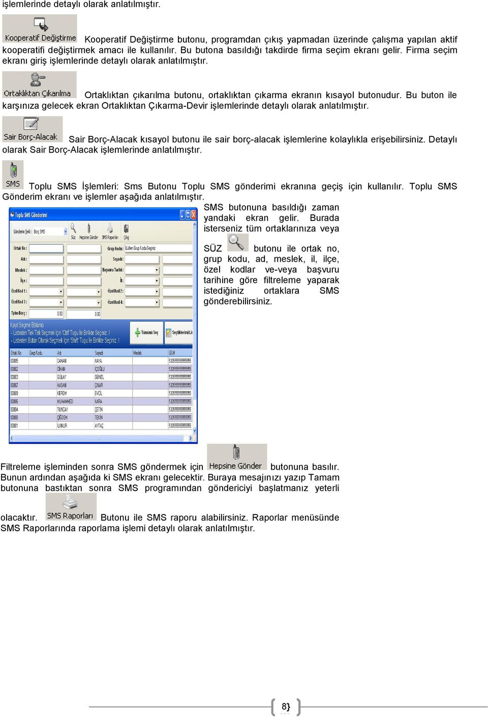 Bu buton ile karģınıza gelecek ekran Ortaklıktan Çıkarma-Devir iģlemlerinde detaylı olarak anlatılmıģtır. Sair Borç-Alacak kısayol butonu ile sair borç-alacak iģlemlerine kolaylıkla eriģebilirsiniz.